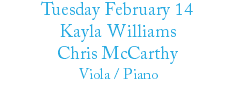 Tuesday February 14 Kayla Williams Chris McCarthy Viola / Piano