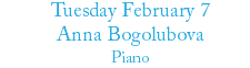 Tuesday February 7 Anna Bogolubova Piano