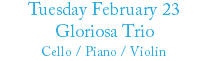 Tuesday February 23 Gloriosa Trio Cello / Piano / Violin