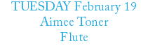 TUESDAY February 19 Aimee Toner Flute