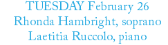 TUESDAY February 26 Rhonda Hambright, soprano Laetitia Ruccolo, piano