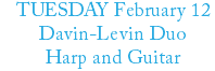 TUESDAY February 12 Davin-Levin Duo Harp and Guitar