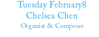 Tuesday February8 Chelsea Chen Organist & Composer
