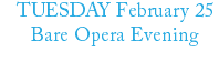 TUESDAY February 25 Bare Opera Evening 