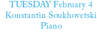 TUESDAY February 4 Konstantin Soukhovetski Piano
