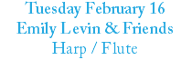 Tuesday February 16 Emily Levin & Friends Harp / Flute