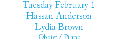 Tuesday February 1 Hassan Anderson Lydia Brown Oboist / Piano